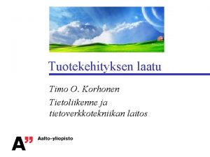 Tuotekehityksen laatu Timo O Korhonen Tietoliikenne ja tietoverkkotekniikan