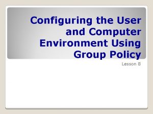 Configuring the User and Computer Environment Using Group