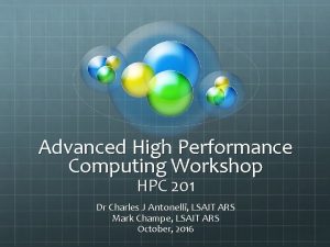 Advanced High Performance Computing Workshop HPC 201 Dr