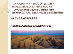 TOPOGRAPHY ASSOCIATED WITH HORIZONTALLY LAYERE ROCKS TOPOGRAFIE GEASSOSIEER