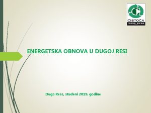 ENERGETSKA OBNOVA U DUGOJ RESI Duga Resa studeni