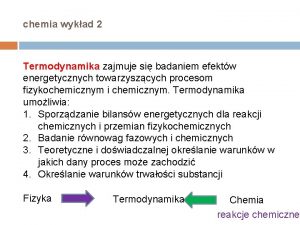 chemia wykad 2 Termodynamika zajmuje si badaniem efektw