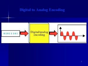 Digital to analog encoding Digital to analog encoding