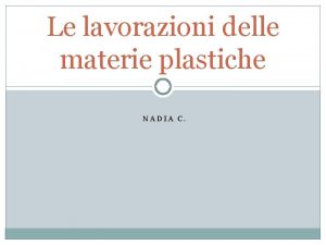 Le lavorazioni delle materie plastiche NADIA C Qui