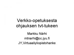 Verkkoopetuksesta ohjauksen tvttukeen Markku Nrhi mtnarhicc jyu fi