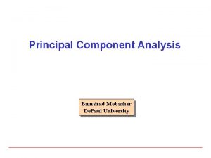 Principal Component Analysis Bamshad Mobasher De Paul University