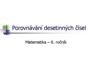 Porovnvn desetinnch sel Matematika 6 ronk Desetinn sla