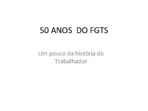 50 ANOS DO FGTS Um pouco da histria