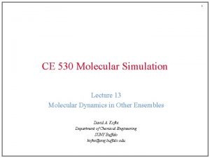 1 CE 530 Molecular Simulation Lecture 13 Molecular