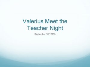 Valerius Meet the Teacher Night September 10 th