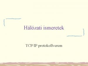 Hlzati ismeretek TCPIP protokollverem Az Internet cmzsi rendszere