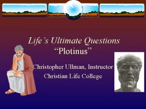 Lifes Ultimate Questions Plotinus Christopher Ullman Instructor Christian