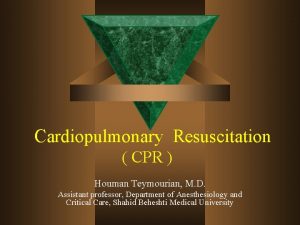 Cardiopulmonary Resuscitation CPR Houman Teymourian M D Assistant