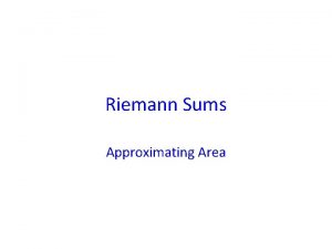 Riemann Sums Approximating Area One of the classical