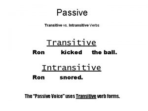 Passive Transitive vs Intransitive Verbs Transitive Ron kicked