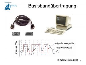 Basisbandbertragung Roland Kng 2013 1 Intro Datenbertragung Wo