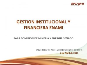 GESTION INSTITUCIONAL Y FINANCIERA ENAMI PARA COMISION DE