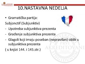 10 NASTAVNA NEDELJA Gramatika partija Subjonctif Subjunktiv Upotreba