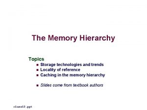 The Memory Hierarchy Topics n Storage technologies and