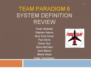 1 TEAM PARADIGM 6 SYSTEM DEFINITION REVIEW Farah