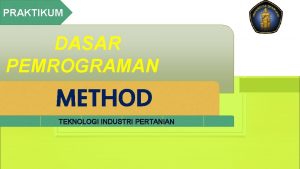 PRAKTIKUM DASAR PEMROGRAMAN METHOD TEKNOLOGI INDUSTRI PERTANIAN METHOD