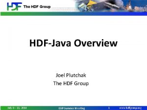 The HDF Group HDFJava Overview Joel Plutchak The