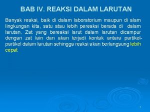 BAB IV REAKSI DALAM LARUTAN Banyak reaksi baik