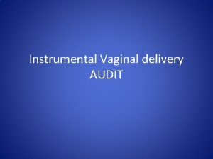 Instrumental Vaginal delivery AUDIT Vacuum forceps Definition Operative