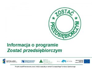 Informacja o programie Zosta przedsibiorczym Projekt wspfinansowany przez