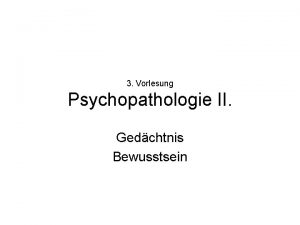 3 Vorlesung Psychopathologie II Gedchtnis Bewusstsein Struktur der