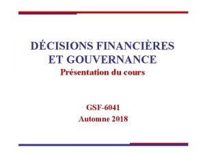 DCISIONS FINANCIRES ET GOUVERNANCE Prsentation du cours GSF6041