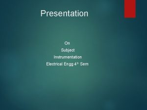 Presentation On Subject Instrumentation Electrical Engg 4 th