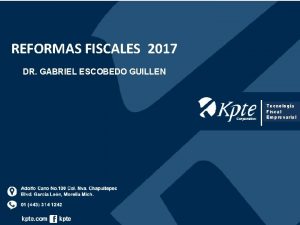 Tecnologa Fiscal Empresarial REFORMAS FISCALES 2017 DR GABRIEL