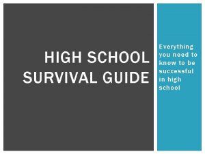 HIGH SCHOOL SURVIVAL GUIDE Everything you need to