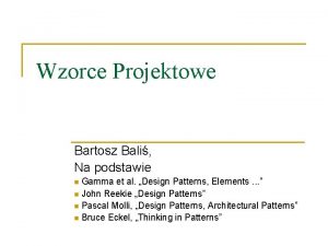 Wzorce Projektowe Bartosz Bali Na podstawie Gamma et