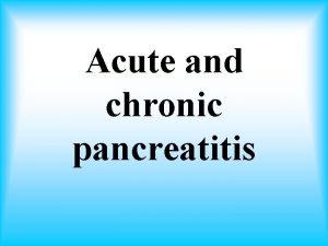 Acute and chronic pancreatitis The problem In our