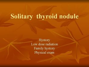 Solitary thyroid nodule Hystory Low dose radiation Family