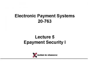 Electronic Payment Systems 20 763 Lecture 5 Epayment