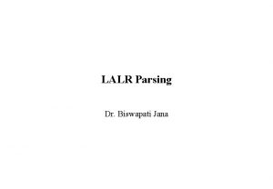 LALR Parsing Dr Biswapati Jana LALR Parsing Tables
