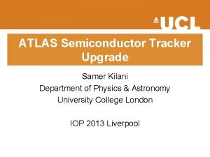 ATLAS Semiconductor Tracker Upgrade Samer Kilani Department of