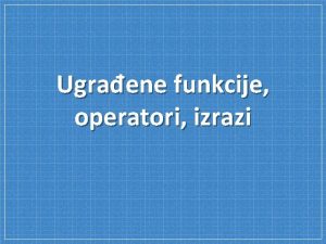 Ugraene funkcije operatori izrazi Kategorije predefinisanih funkcija koje