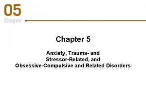 Chapter 5 Anxiety Trauma and StressorRelated and ObsessiveCompulsive