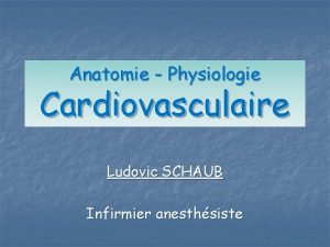 Anatomie Physiologie Cardiovasculaire Ludovic SCHAUB Infirmier anesthsiste I