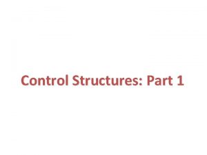 Control Structures Part 1 Outline Introduction Control Structures