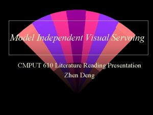 Model Independent Visual Servoing CMPUT 610 Literature Reading