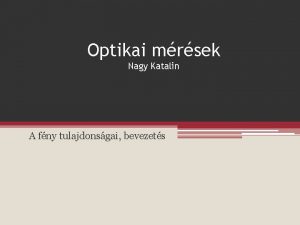 Optikai mrsek Nagy Katalin A fny tulajdonsgai bevezets