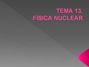 TEMA 13 FSICA NUCLEAR 1 LA RADIACTIVIDAD FENMENO