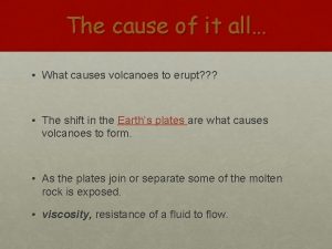 The cause of it all What causes volcanoes