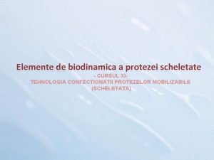 Elemente de biodinamica a protezei scheletate CURSUL XITEHNOLOGIA