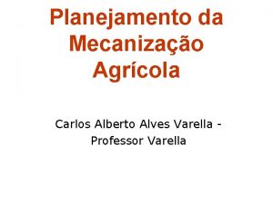 Planejamento da Mecanizao Agrcola Carlos Alberto Alves Varella